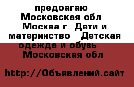 предоагаю - Московская обл., Москва г. Дети и материнство » Детская одежда и обувь   . Московская обл.